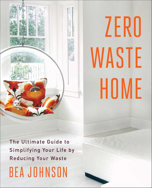 Zero Waste Home: The Ultimate Guide to Simplifying Your Life by Reducing Your Waste